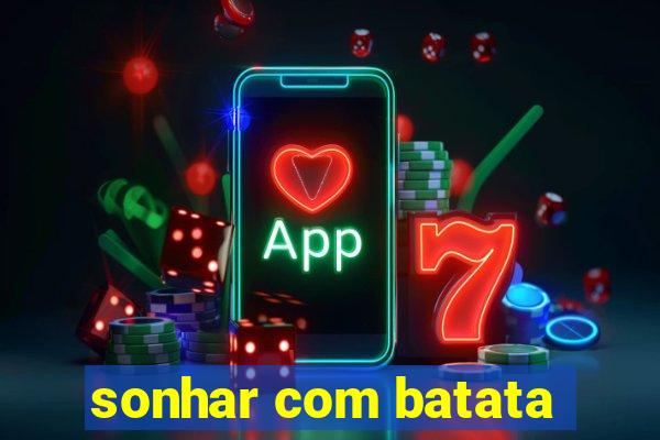 sonhar com batata